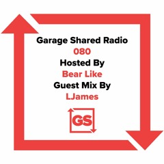 Garage Shared Radio 080 w/ Bear Like ft. LJames