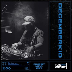 FUXWITHIT Guest Mix: 257 - Decemberkid