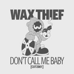 WAX THIEF - DON'T CALL ME BABY [CUTZ001]