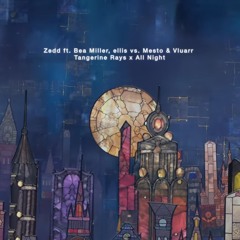 Tangerine Rays x All Night (Zedd vs. Mesto, Vluarr)[Mashup]