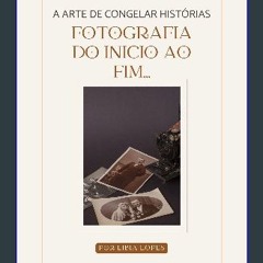 PDF/READ ❤ FOTOGRAFIA DO INICIO AO FIM...: A ARTE DE CONGELAR HISTÓRIAS (Portuguese Edition) Read