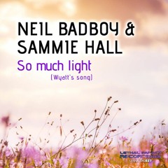 JDNB Premiere - Neil Badboy & Sammie Hall - So Much Light (Wyatt's Song) [Lethal Impact Recordings]