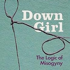 EPUB Down Girl: The Logic of Misogyny BY Kate Manne (Author)