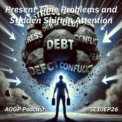 SE10EP26 - Present Time Problems and Sudden Shift in Attention