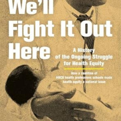 [GET] EBOOK 📫 We'll Fight It Out Here: A History of the Ongoing Struggle for Health