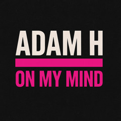 Adam H - On My Mind (Radio Edit)