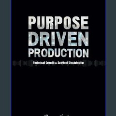 PDF [READ] 📕 Purpose Driven Production: Technical Growth & Spiritual Discipleship Read online