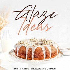 ❤read Cookbook for Amazing Glaze Ideas: Dripping Glaze Recipes to Switch Your Meals