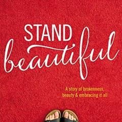 DOWNLOAD KINDLE √ Stand Beautiful: A story of brokenness, beauty and embracing it all
