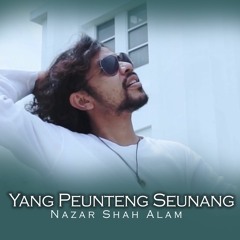 Yang Peunteng Seunang - Nazar Shah Alam