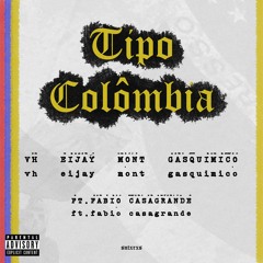 Tipo Colômbia - VH | Eijay | Mont | Gasquímico | Fábio Casagrande