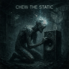 Chew the Static