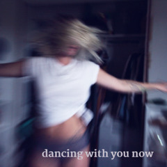 dancing with you now