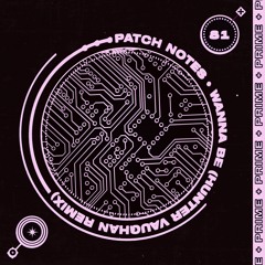 Patch Notes - WannaBe (Hunter Vaughan Remix)
