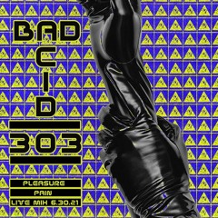 BAD ACID 303 - Pleasure // Pain Mix - July 2021