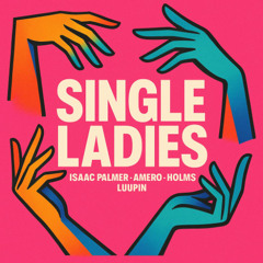 Isaac Palmer, Amero, HOLMS - Single Ladies (Feat. Luupin)