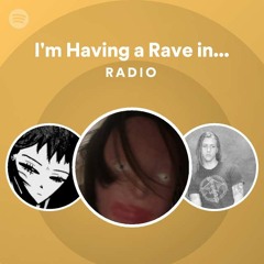 I'm Having a Rave in My Room All By Myself Radio