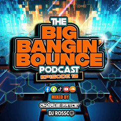 The Big Bangin' Bounce Podcast - Ep12 - GBX Bounce Anthems Ft. Dj Rossco