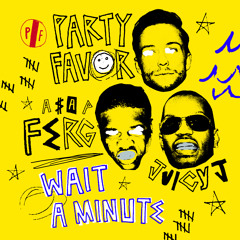 Party Favor - Wait A Minute (feat. A$AP Ferg & Juicy J)