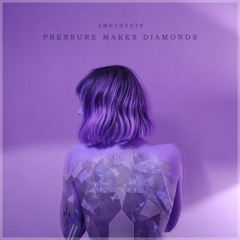 Amethysts - Pressure Makes Diamonds