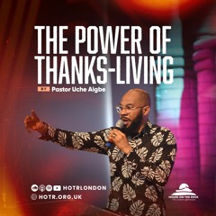 The Power Of Thanks-Living | By Pastor Uche Aigbe | 25.06.2023