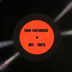 Firm Featurings 003 - Mats