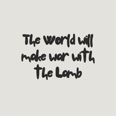 The World will Make War with the Lamb