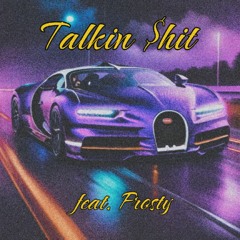 Talkin $hit (ft. Frosty)