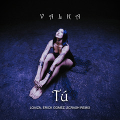Valka - Tú (Loaiza, Erick Gomez, Scrash Remix)