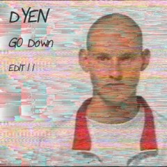 GO DOWN  ( DYEN EDIT II )