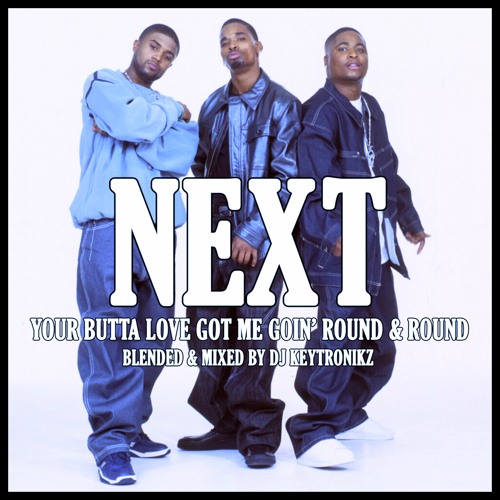 Next - Your Butta Love Got Me Goin' Round & Round