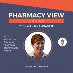 EP 102 - Pharmacy View Podcast - AI in Action: Enhancing Pharmacy Training with Audirie