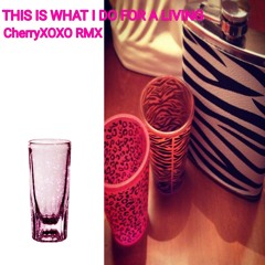 THIS IS WHAT I DO FOR A LIVING!!!!!! [CherryXOXO Remix]
