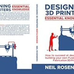 [VIEW] PDF 📙 Designing 3D Printers: Essential Knowledge by Neil Rosenberg [EBOOK EPU