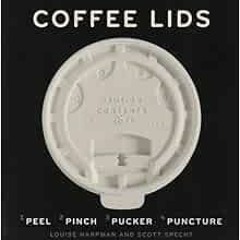 READ [KINDLE PDF EBOOK EPUB] Coffee Lids: Peel, Pinch, Pucker, Puncture (A design and