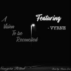 Gangsta Pi$tol feat. VYRNE “A Vision To Be Reconciled) (PROD. Rama Low)