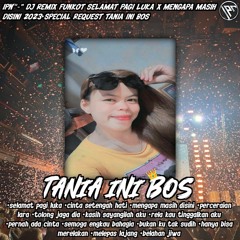 IPN™- "DJ REMIX FUNKOT SELAMAT PAGI LUKA X MENGAPA MASIH DISINI 2023 SPECIAL REQUEST TANIA INI BOS"