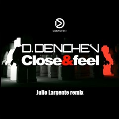 D.Denchev - Close & Feel (Julio Largente Remix)