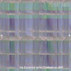 Mutant Radio ~ no Essence w/o Context {17.06.24]