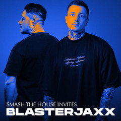 Smash The House Invites: Blasterjaxx