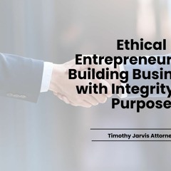 Ethical Entrepreneurship: Building Businesses With Integrity And Purpose