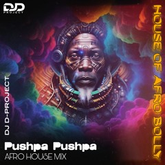 Pushpa Pushpa ( Afro House Mix ) | House Of Afro Bolly | DJ D-PROJECT