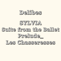 Sylvia Suite: I.Prelude_Les Chasseresses【ver.1.0】