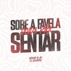 SOBE A FAVELA DOIDA PRA SENTAR - DJ ALEXANDRE & ARTHUR DE AFC
