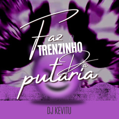 FAZ O TRENZINHO DA PUTARIA-DJKEVITU