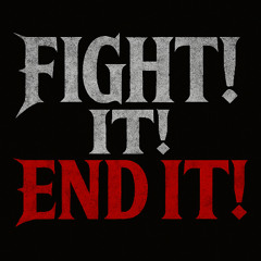 Fight It! End It!