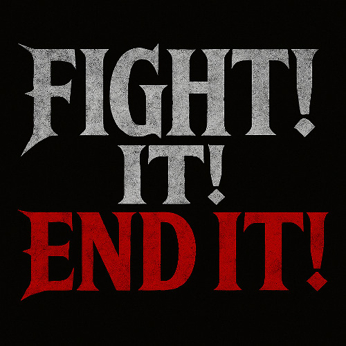 Fight It! End It!