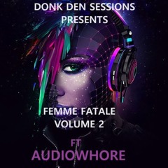 Donk Den Sessions presents Femme Fatale VOL 2 Ft Audiowhore