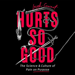 Access KINDLE 📮 Hurts So Good: The Science and Culture of Pain on Purpose by  Leigh