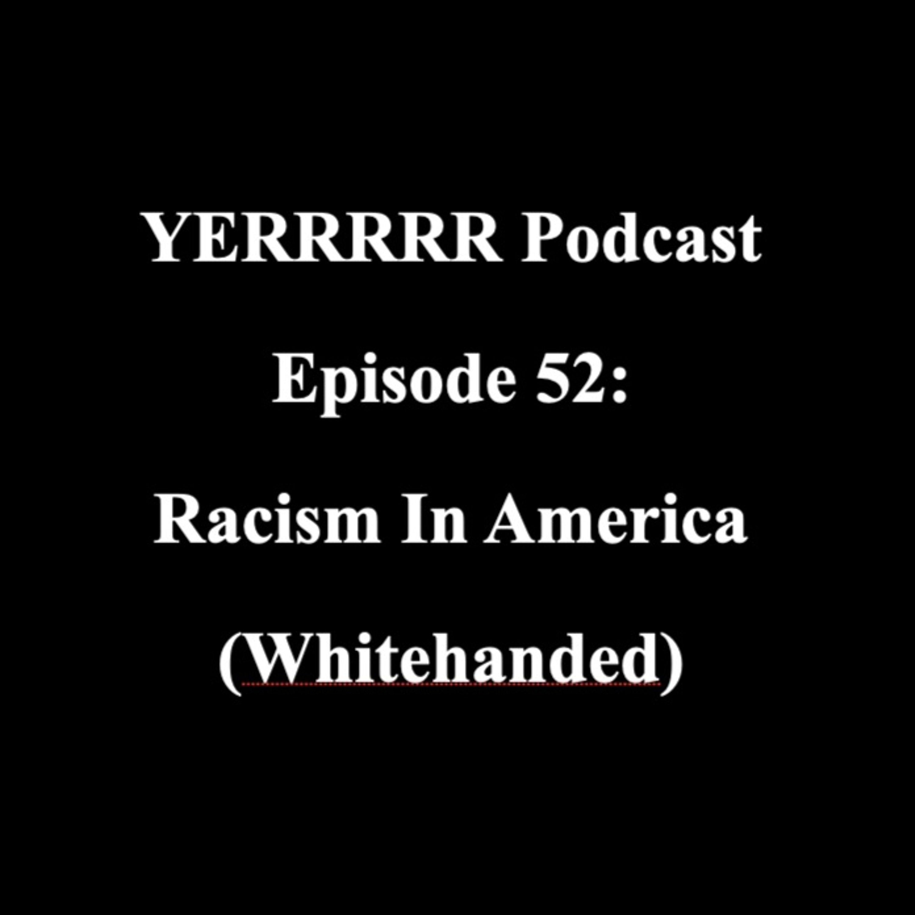 Episode 52: Racism In America (Whitehanded)